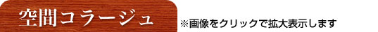 空間コラージュ 画像クリックで拡大表示